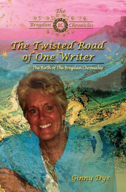 The Twisted Road Of One Writer (#13 in The Bregdan Chronicles Historical Fiction Series): The Birth of The Bregdan Chronicles by Dye, Ginny