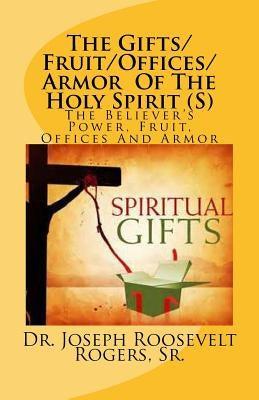 The Gifts/Fruit/Offices/Armor Of The Holy Spirit (S): The Believer's Power, Fruit, Offices And Armor by Rogers Sr, Joseph Roosevelt
