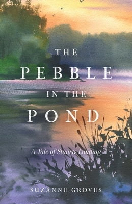 The Pebble in the Pond: A Tale of Stuarts Landing by Groves, Suzanne