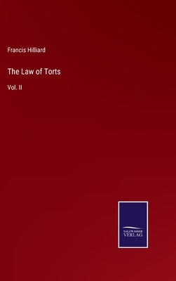 The Law of Torts: Vol. II by Hilliard, Francis