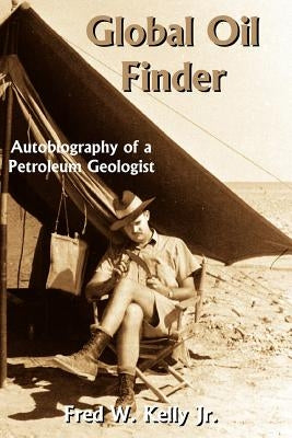 Global Oil Finder: Autobiography of a Petroleum Geologist by Kelly, Fred W., Jr.