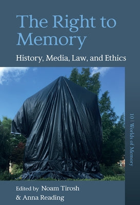 The Right to Memory: History, Media, Law, and Ethics by Tirosh, Noam
