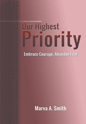 Our Highest Priority: Embrace Courage, Abandon Fear by Smith, Marva a.