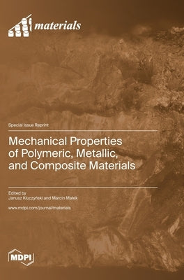 Mechanical Properties of Polymeric, Metallic, and Composite Materials by Kluczyński, Janusz