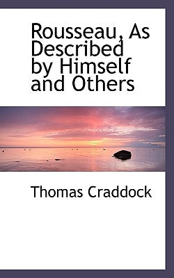 Rousseau, as Described by Himself and Others by Craddock, Thomas