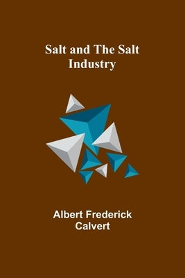 Salt and the salt industry by Calvert, Albert Frederick
