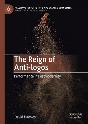 The Reign of Anti-Logos: Performance in Postmodernity by Hawkes, David