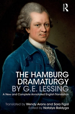 The Hamburg Dramaturgy by G.E. Lessing: A New and Complete Annotated English Translation by Baldyga, Natalya