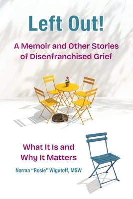 Left Out! A Memoir and Other Stories of Disenfranchised Grief: What It Is and Why It Matters by Wigutoff, Norma Rosie