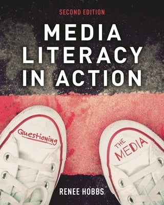 Media Literacy in Action: Questioning the Media by Hobbs, Renee