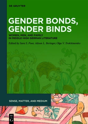 Gender Bonds, Gender Binds: Women, Men, and Family in Middle High German Literature by Poor, Sara S.