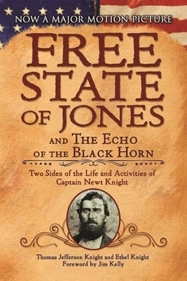 The Free State of Jones and the Echo of the Black Horn: Two Sides of the Life and Activities of Captain Newt Knight by Knight, Thomas Jefferson