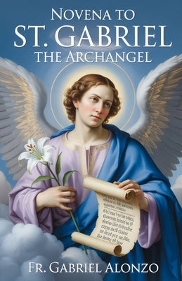 Novena to Novena to St. Gabriel the Archangel: Reflections and Powerful Prayers to the Patron Saint of messengers, Postal workers, telecommunication w by Alonzo, Gabriel