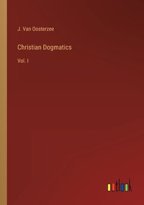 Christian Dogmatics: Vol. I by Van Oosterzee, J.