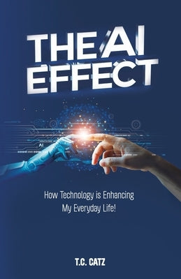 The AI Effect, How Technology is Enhancing My Everyday Life! by Catz, T. C.