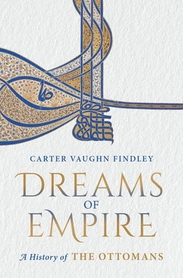 Dreams of Empire: A History of the Ottomans by Findley, Carter Vaughn