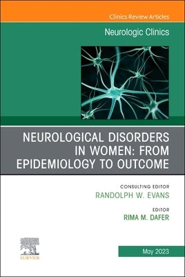 Neurological Disorders in Women: From Epidemiology to Outcome, an Issue of Neurologic Clinics: Volume 41-2 by Dafer, Rima M.