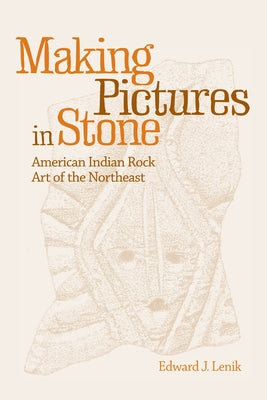 Making Pictures in Stone: American Indian Rock Art of the Northeast by Lenik, Edward J.