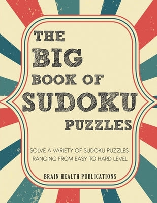 The Big Book of Sudoku Puzzles: Solve a Variety of Sudoku Puzzles Ranging from Easy to Hard level by Publications, Brain Health