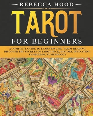 Tarot for Beginners: A Complete Guide to Discover the Secrets of Tarot Reading by Hood, Rebecca