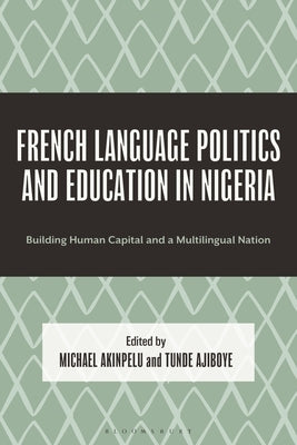 French Language Politics and Education in Nigeria: Building Human Capital and a Multilingual Nation by Adedeji, Olushola
