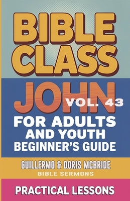Bible Class for Adults and Youth: Beginner's Guide - John by Sermons, Bible