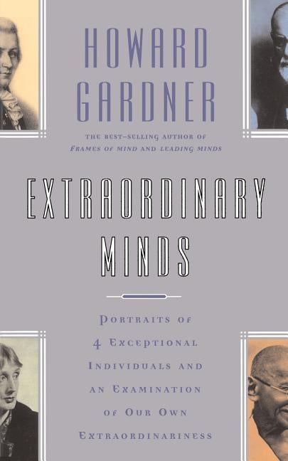 Extraordinary Minds: Portraits of 4 Exceptional Individuals and an Examination of Our Own Extraordinariness by Gardner, Howard E.