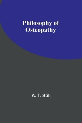Philosophy of Osteopathy by Still, A. T.