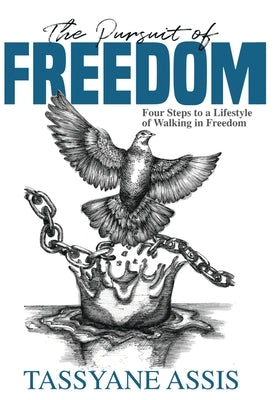 The Pursuit of Freedom: Four Steps to a Lifestyle of Walking in Freedom by Assis, Tassyane
