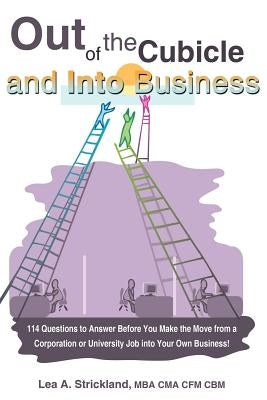 Out of the Cubicle and Into Business: 114 Questions to Answer Before You Make the Move from a Corporation or University Job Into Your Own Business! by Strickland, Lea A.
