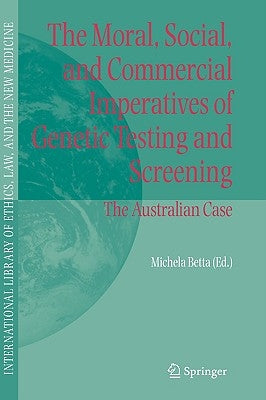 The Moral, Social, and Commercial Imperatives of Genetic Testing and Screening: The Australian Case by Betta, Michela