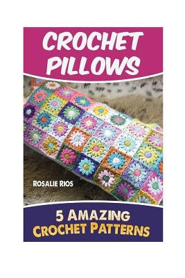Crochet Pillows: 5 Amazing Crochet Patterns by Butler, Sofia