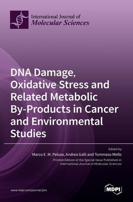 DNA Damage, Oxidative Stress and Related Metabolic By-Products in Cancer and Environmental Studies by XI, Li