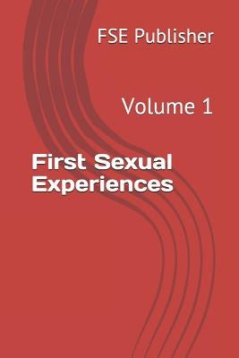First Sexual Experiences: Volume 1 by Publisher, Fse