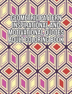 Geometric Pattern Inspirational And Motivational Quotes Adult Coloring Book: An Adult Motivational and Inspirational Coloring Book Gifts for Adult Str by Publishing, Zinomi