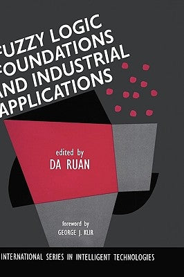 Fuzzy Logic Foundations and Industrial Applications by Ruan, Da