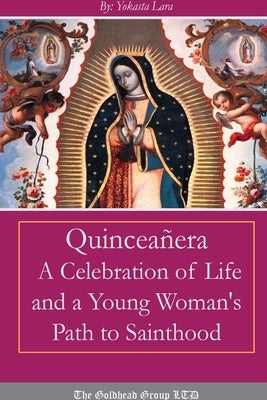 Quinceañera: A Celebration of Life and a Young Woman's Path to Sainthood by Lara, Yokasta