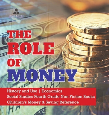 The Role of Money History and Use Economics Social Studies Fourth Grade Non Fiction Books Children's Money & Saving Reference by Biz Hub