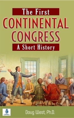 The First Continental Congress: A Short History by West, Doug