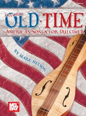 Mel Bay Presents Favorite Old-Time American Songs for Dulcimer by Nelson, Mark