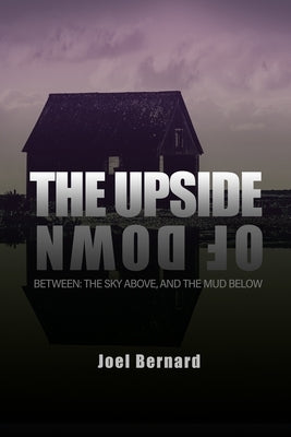 The Upside of Down: Between: The Sky Above, and the Mud Below by Bernard, Joel