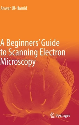 A Beginners' Guide to Scanning Electron Microscopy by UL-Hamid, Anwar