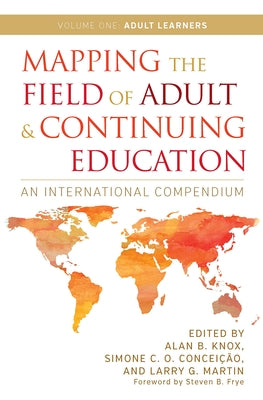 Mapping the Field of Adult and Continuing Education: An International Compendium: Volume 1: Adult Learners by Frye, Steven B.