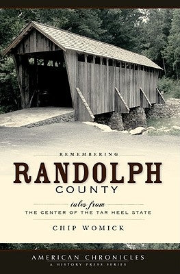 Remembering Randolph County:: Tales from the Center of the Tar Heel State by Womick, Chip