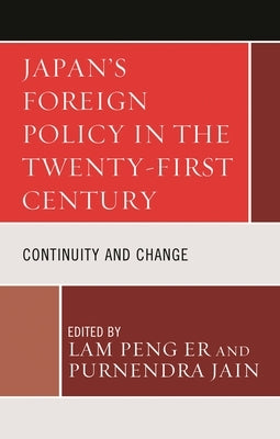 Japan's Foreign Policy in the Twenty-First Century: Continuity and Change by Er, Lam Peng