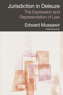 Jurisdiction in Deleuze: The Expression and Representation of Law by Mussawir, Edward
