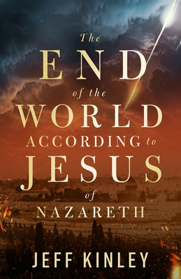 The End of the World According to Jesus of Nazareth by Kinley, Jeff