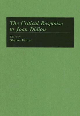 The Critical Response to Joan Didion by Felton, Sharon