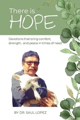 There is Hope: Devotions that bring comfort, strength and peace in times of need by Lopez, Saul
