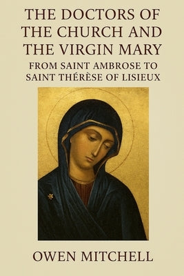 The Doctors of the Church and the Virgin Mary: From Saint Ambrose to Saint Thérèse of Lisieux by Mitchell, Owen